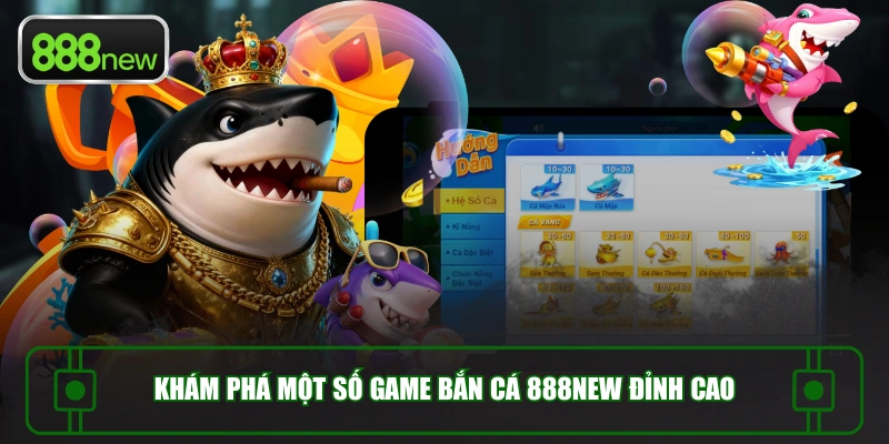 Khám phá một số game bắn cá 888NEW đỉnh cao