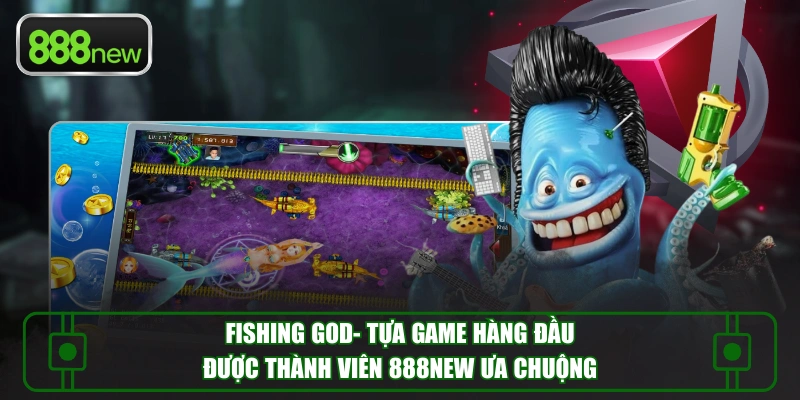 Fishing God là top game fishing hay nhất tại nền tảng 888 NEW