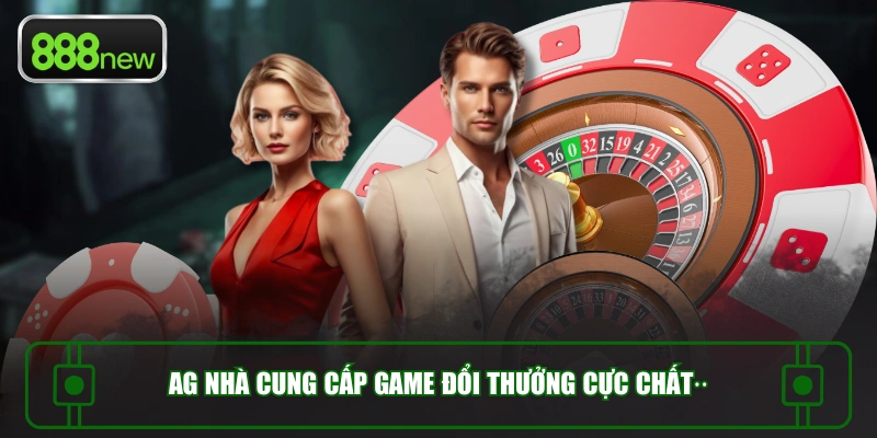 AG nhà cung cấp game đổi thưởng cực chất··