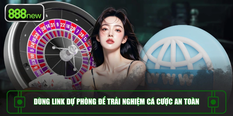 Dùng link dự phòng để trải nghiệm cá cược an toàn