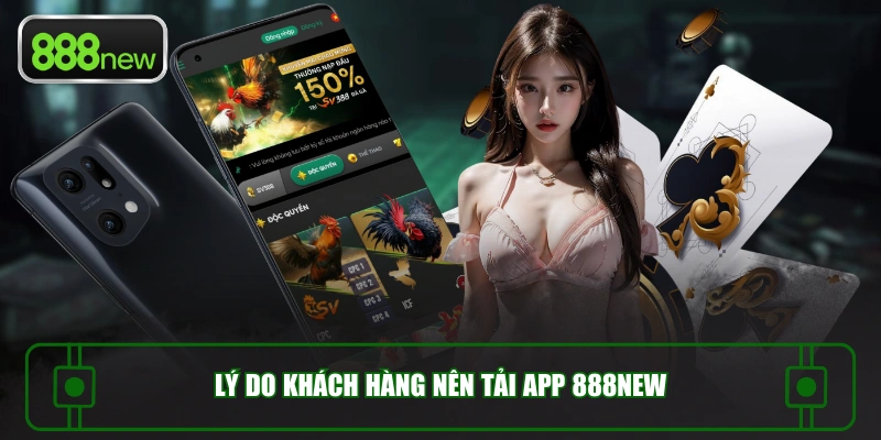 Lý do khách hàng nên tải app 888NEW