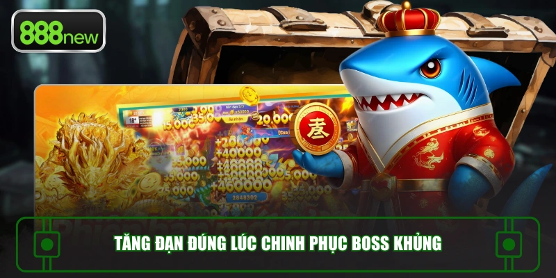 Tăng đạn đúng lúc chinh phục boss khủng