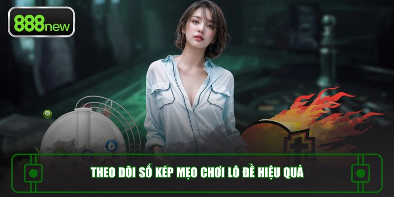 Theo dõi số kép mẹo chơi lô đề hiệu quả
