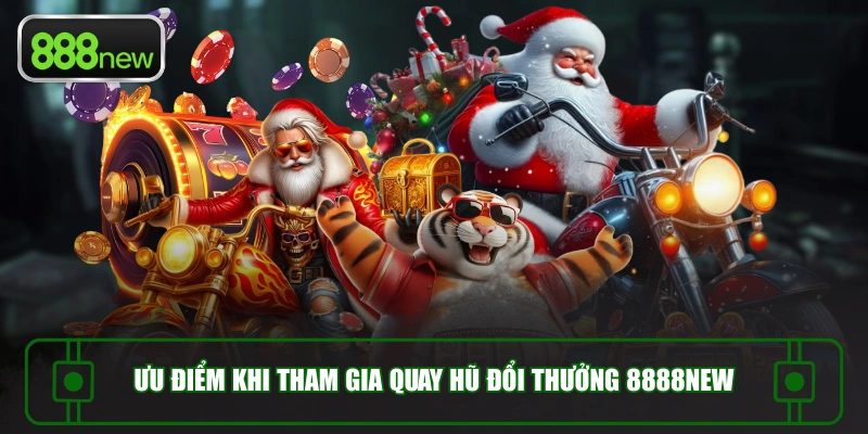 Ưu điểm khi tham gia quay hũ đổi thưởng 8888NEW