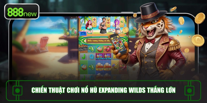 Chiến thuật chơi nổ hũ Expanding Wilds thắng lớn