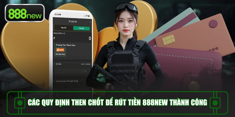 Các quy định then chốt để rút tiền 888NEW thành công