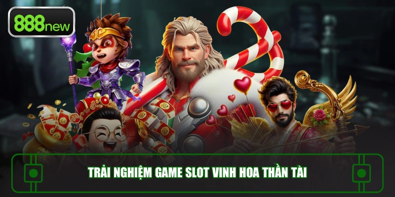 Trải nghiệm game slot Vinh hoa thần tài